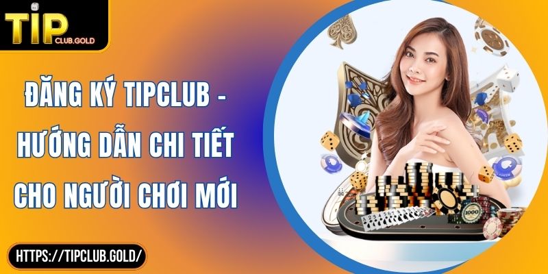 Đăng Ký TIPCLUB - Hướng Dẫn Chi Tiết Cho Người Chơi Mới 6 Đăng ký TIPCLUB