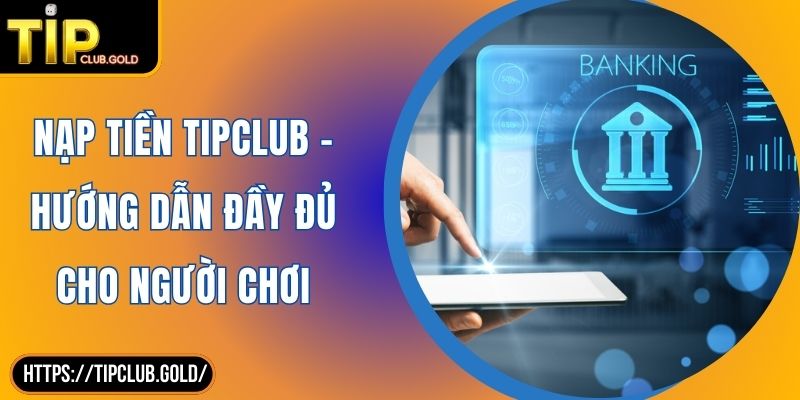 Nạp Tiền TIPCLUB - Hướng Dẫn Đầy Đủ Cho Người Chơi 5 Nạp tiền TIPCLUB